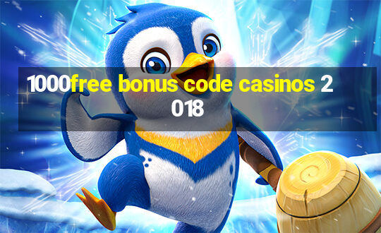 1000free bonus code casinos 2018