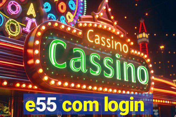 e55 com login