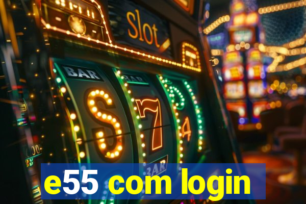 e55 com login