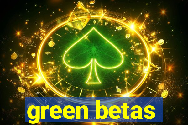 green betas