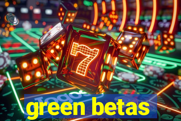 green betas