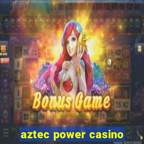 aztec power casino