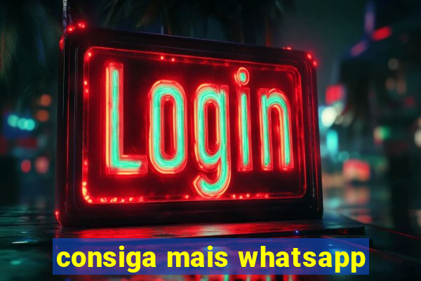 consiga mais whatsapp