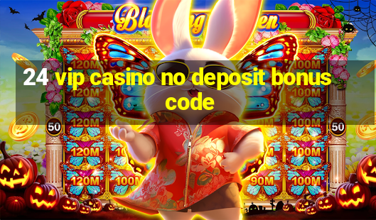 24 vip casino no deposit bonus code