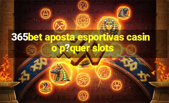 365bet aposta esportivas casino p?quer slots