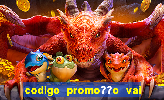 codigo promo??o vai de bet