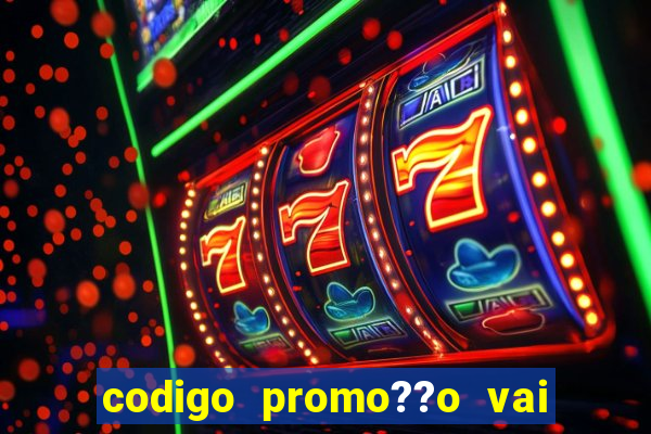 codigo promo??o vai de bet