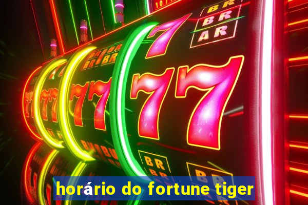 horário do fortune tiger