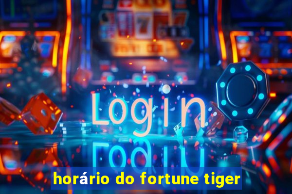 horário do fortune tiger