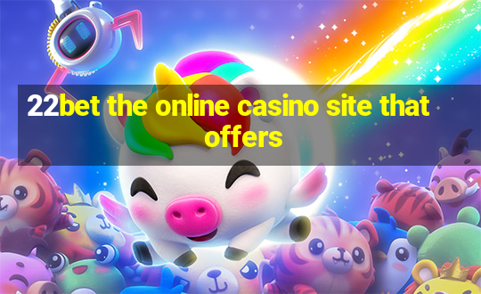 22bet the online casino site that offers