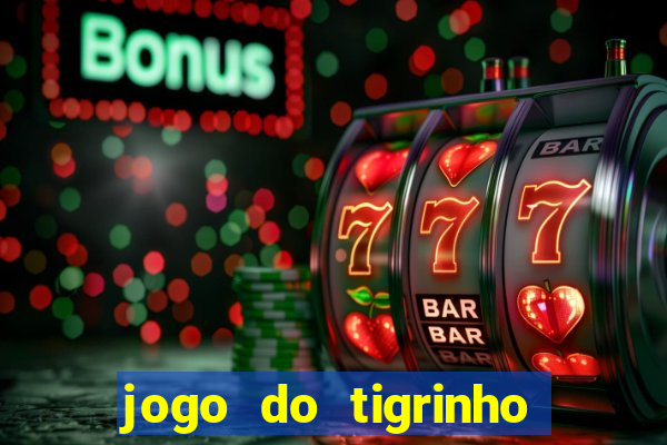 jogo do tigrinho de ganhar dinheiro