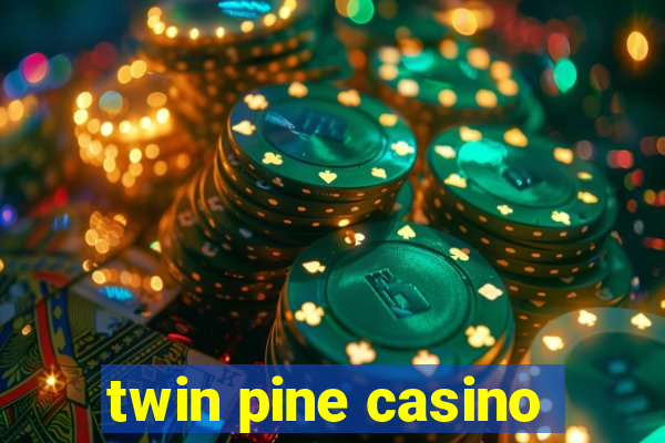 twin pine casino