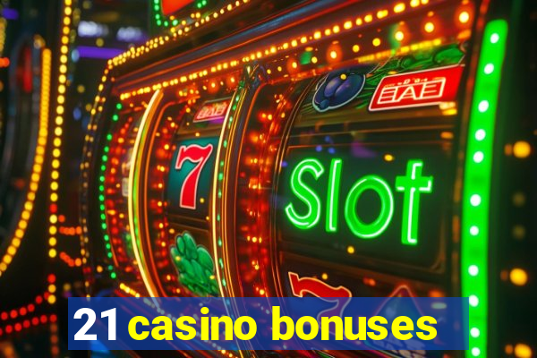 21 casino bonuses