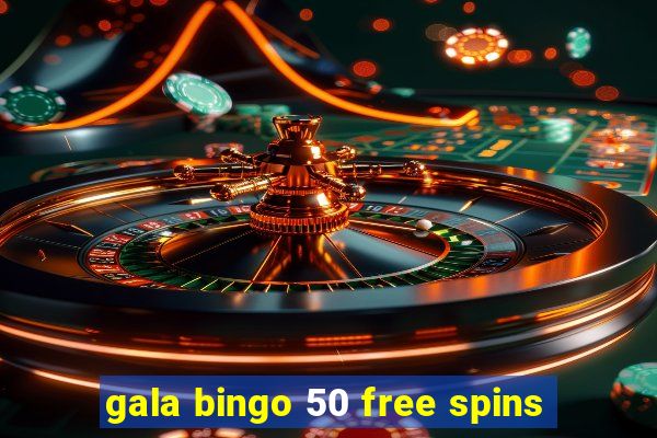 gala bingo 50 free spins