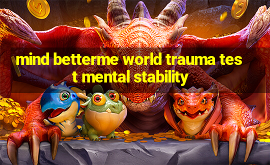 mind betterme world trauma test mental stability