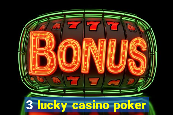 3 lucky casino poker