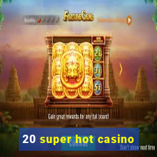 20 super hot casino