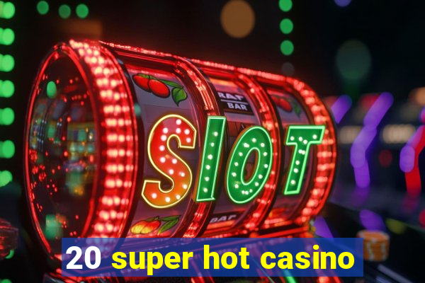 20 super hot casino