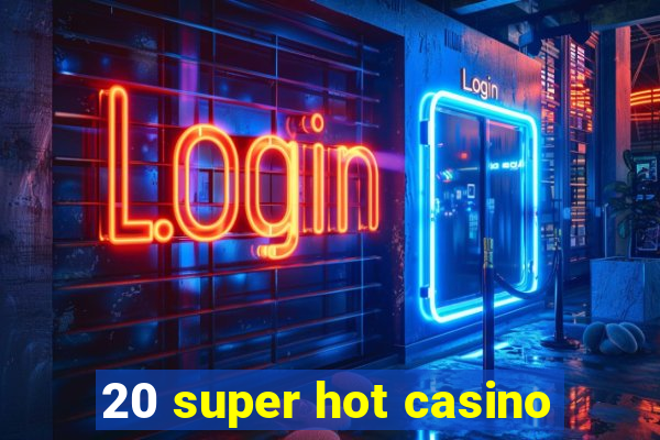 20 super hot casino