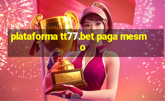 plataforma tt77.bet paga mesmo