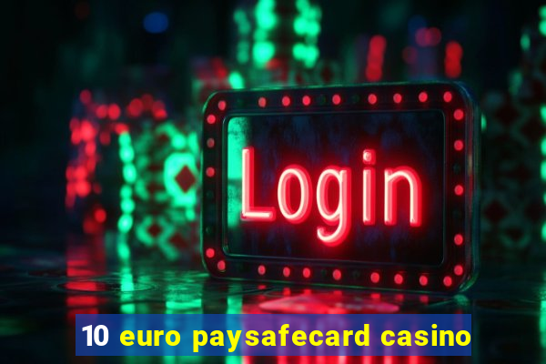 10 euro paysafecard casino