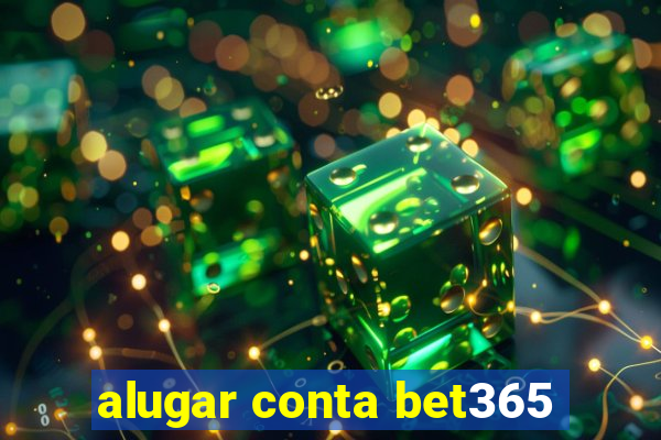 alugar conta bet365