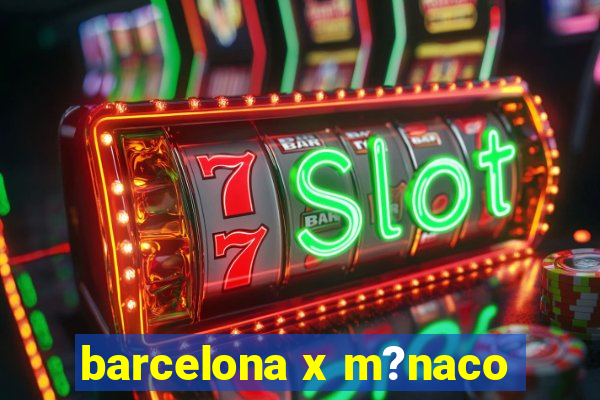 barcelona x m?naco