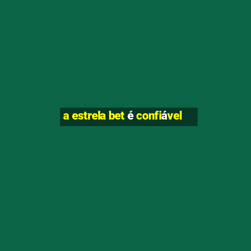 a estrela bet é confiável