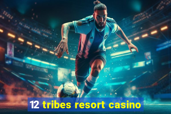 12 tribes resort casino