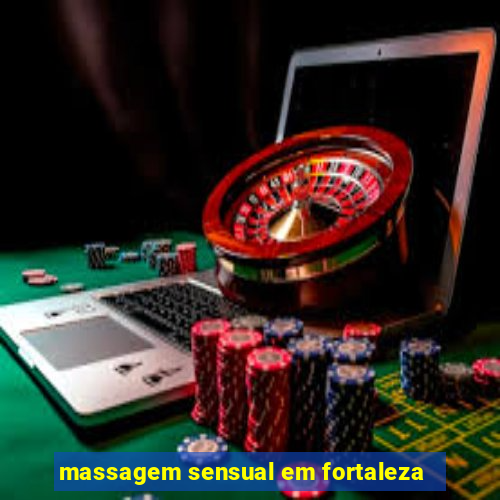 massagem sensual em fortaleza