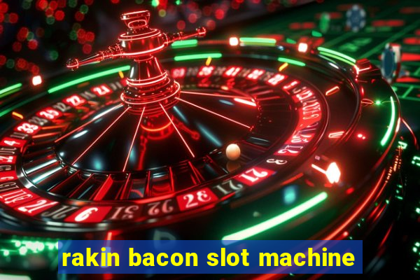 rakin bacon slot machine