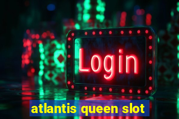 atlantis queen slot