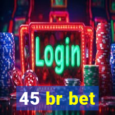 45 br bet