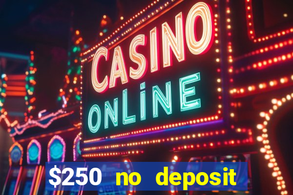 $250 no deposit bonus casino