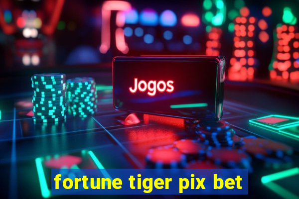 fortune tiger pix bet