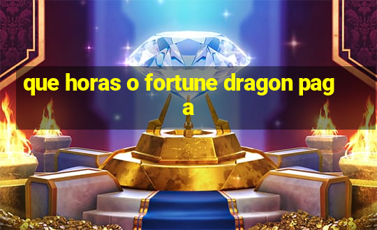 que horas o fortune dragon paga