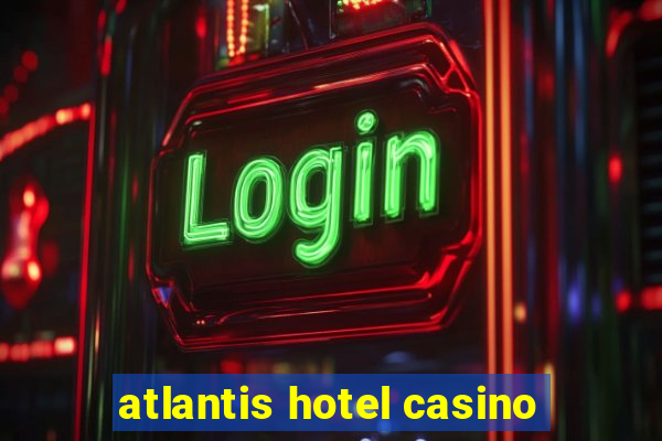 atlantis hotel casino