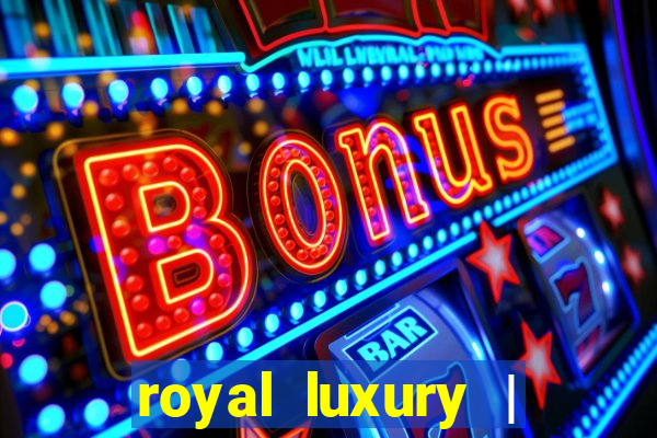 royal luxury | ?????? ???????