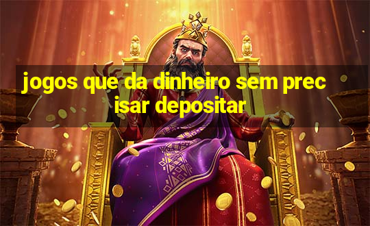 jogos que da dinheiro sem precisar depositar