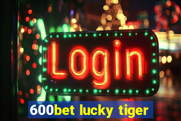 600bet lucky tiger