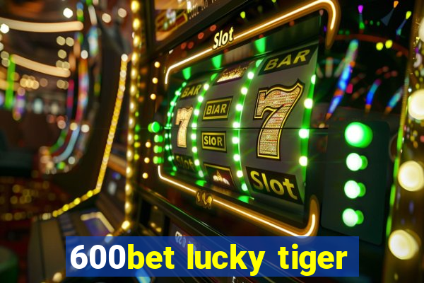 600bet lucky tiger