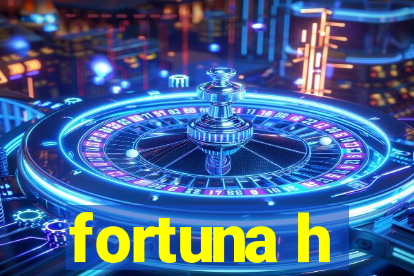 fortuna h