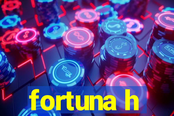 fortuna h