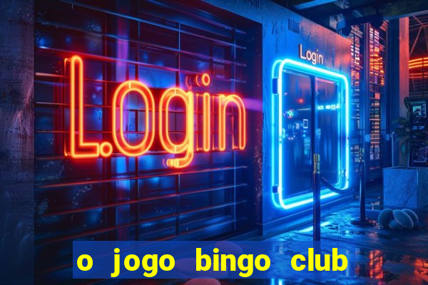 o jogo bingo club paga mesmo