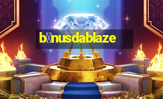 b么nusdablaze