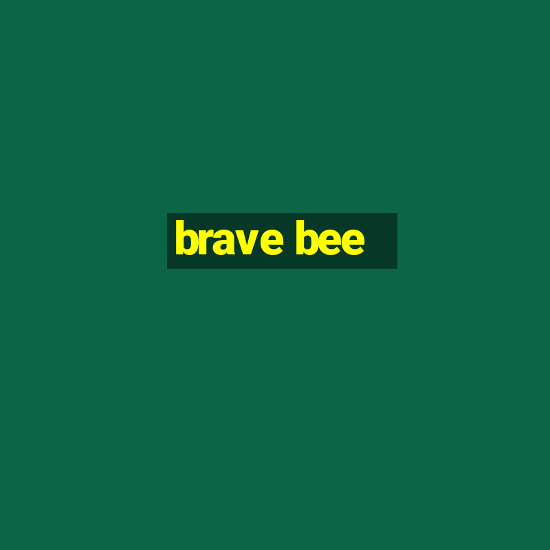 brave bee