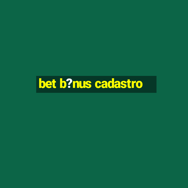 bet b?nus cadastro