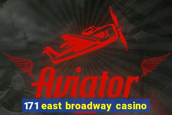 171 east broadway casino