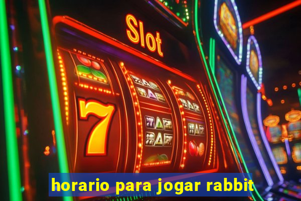 horario para jogar rabbit