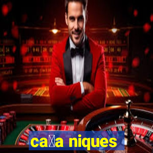 ca莽a niques